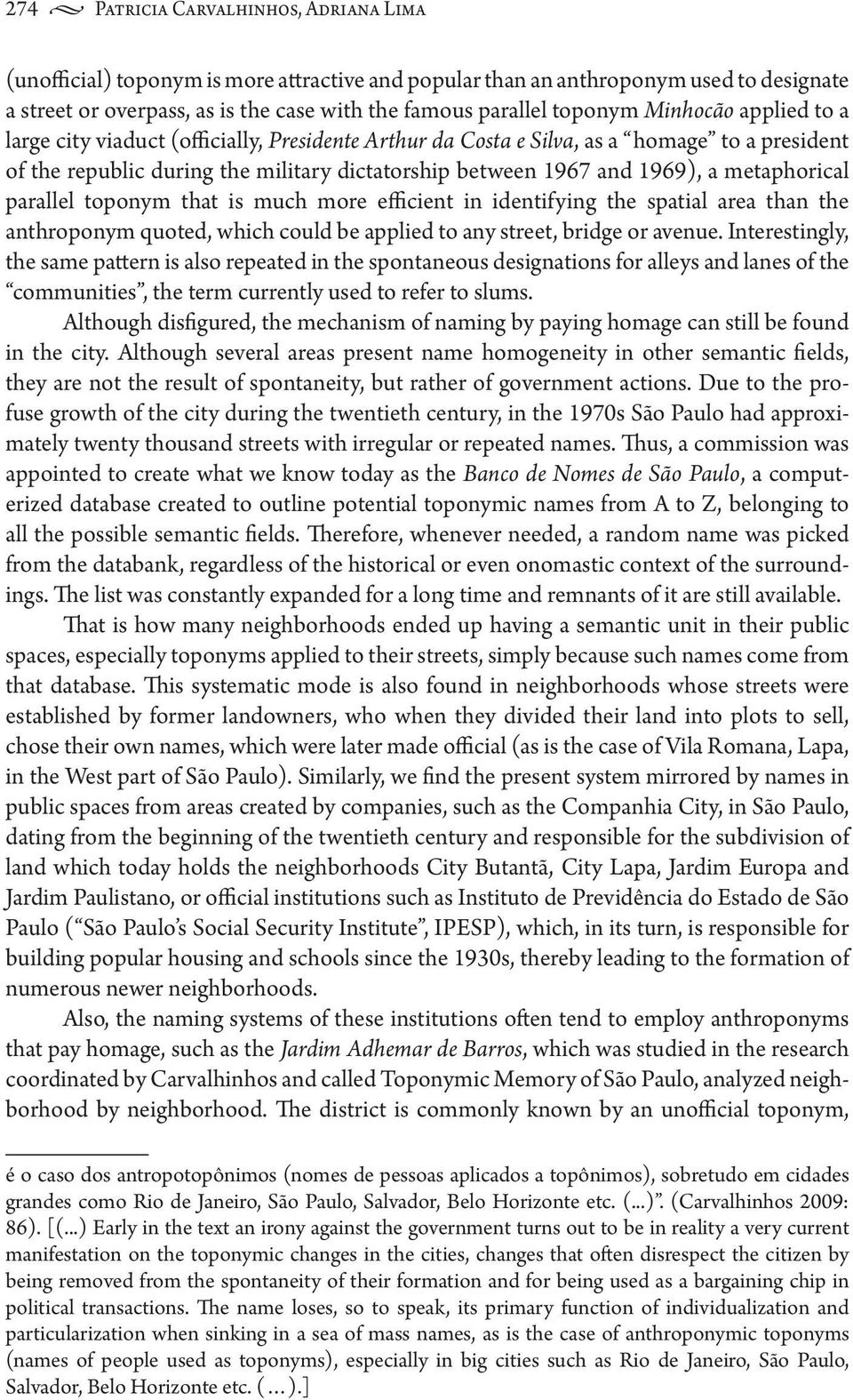 metaphorical parallel toponym that is much more efficient in identifying the spatial area than the anthroponym quoted, which could be applied to any street, bridge or avenue.