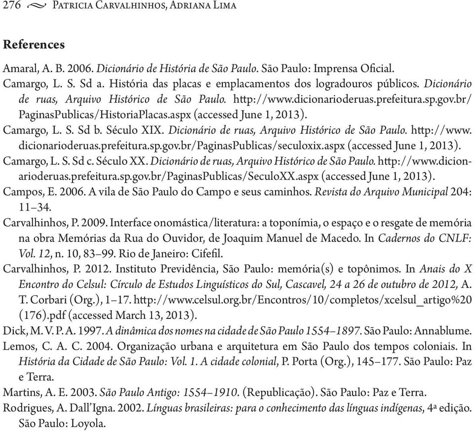 aspx (accessed June 1, 2013). Camargo, L. S. Sd b. Século XIX. Dicionário de ruas, Arquivo Histórico de São Paulo. http://www. dicionarioderuas.prefeitura.sp.gov.br/paginaspublicas/seculoxix.
