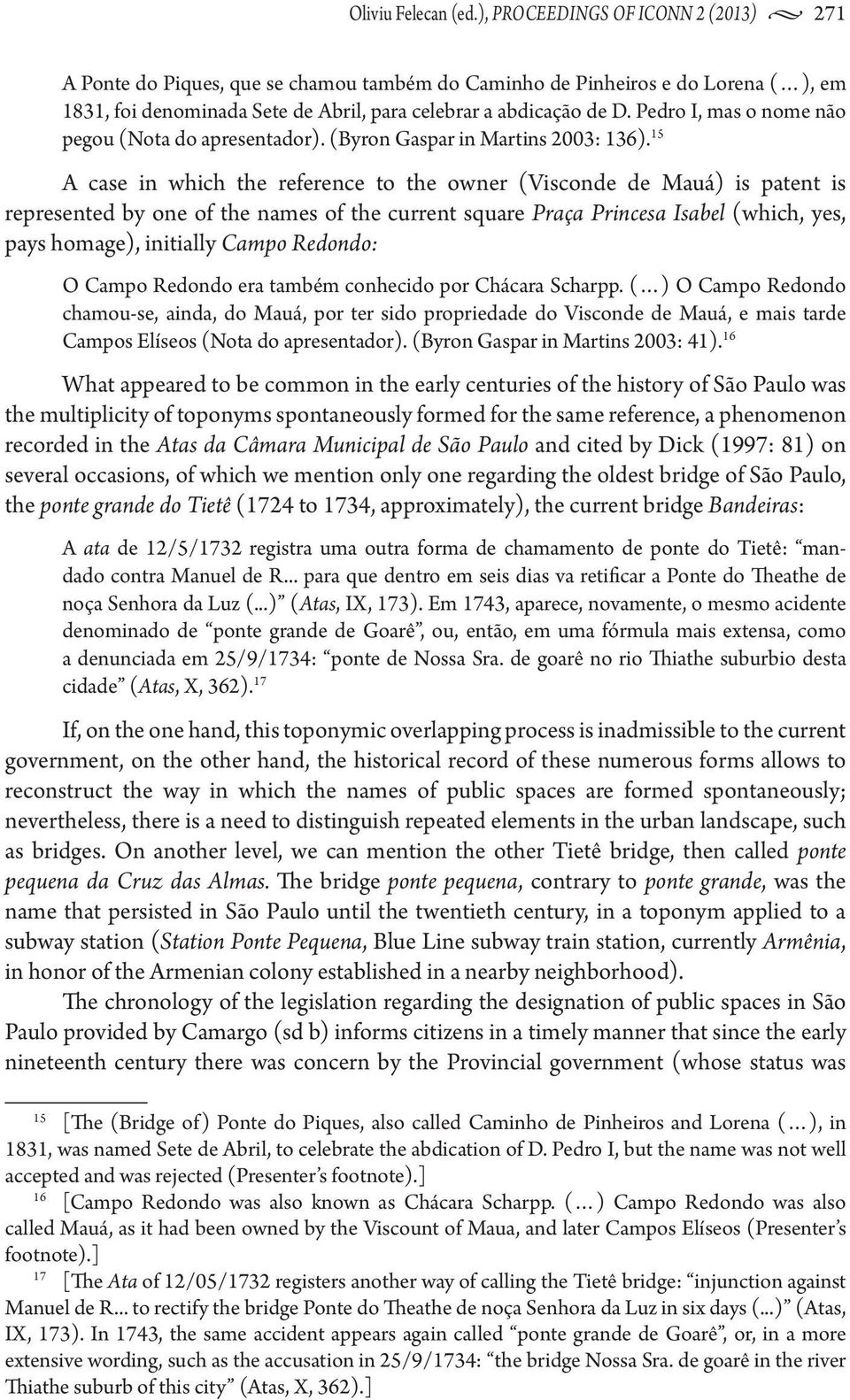 Pedro I, mas o nome não pegou (Nota do apresentador). (Byron Gaspar in Martins 2003: 136).