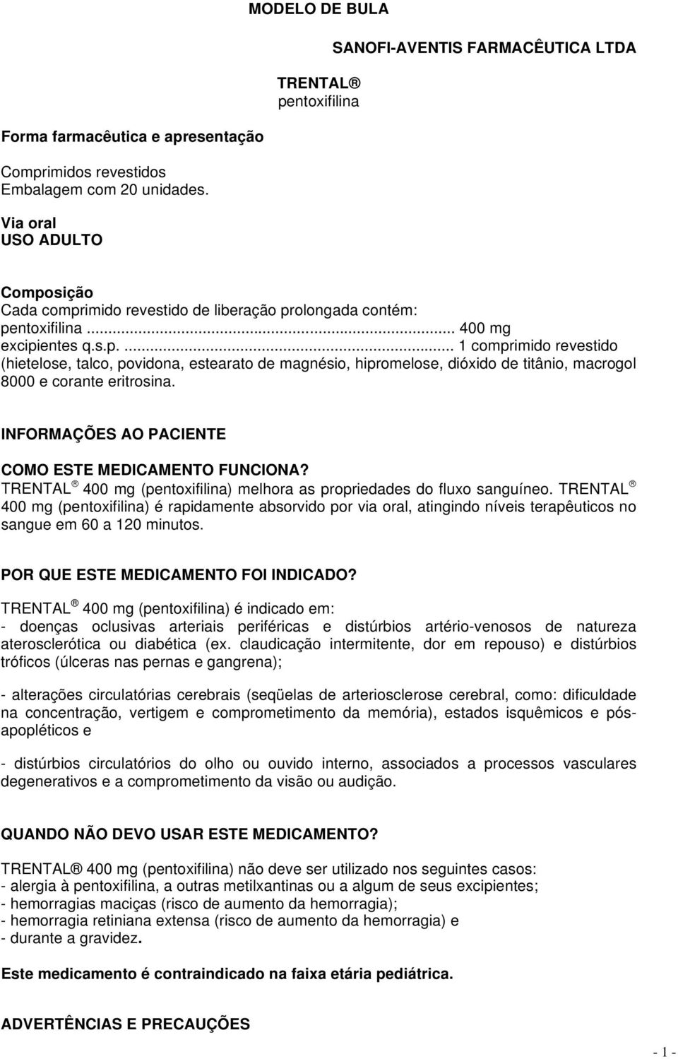 INFORMAÇÕES AO PACIENTE COMO ESTE MEDICAMENTO FUNCIONA? TRENTAL 400 mg (pentoxifilina) melhora as propriedades do fluxo sanguíneo.