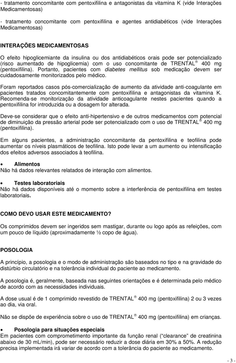 400 mg (pentoxifilina). Portanto, pacientes com diabetes mellitus sob medicação devem ser cuidadosamente monitorizados pelo médico.