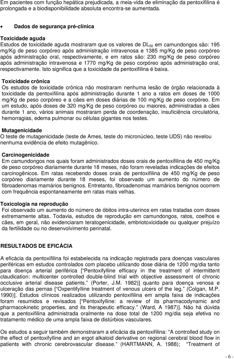 mg/kg de peso corpóreo após administração oral, respectivamente, e em ratos são: 230 mg/kg de peso corpóreo após administração intravenosa e 1770 mg/kg de peso corpóreo após administração oral,