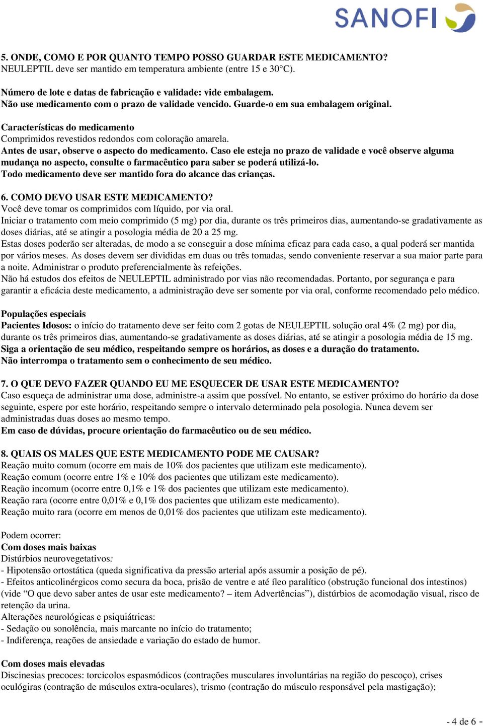 Antes de usar, observe o aspecto do medicamento. Caso ele esteja no prazo de validade e você observe alguma mudança no aspecto, consulte o farmacêutico para saber se poderá utilizá-lo.