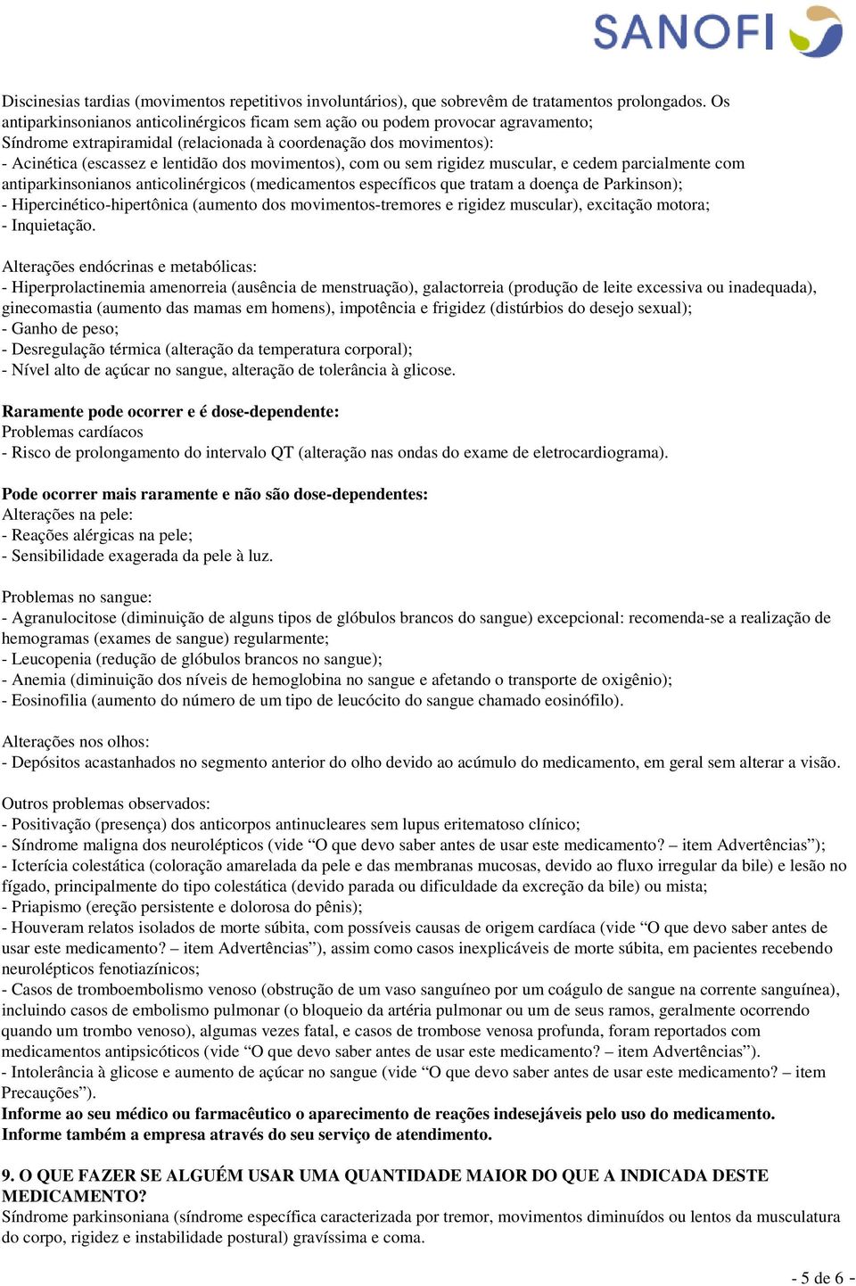 movimentos), com ou sem rigidez muscular, e cedem parcialmente com antiparkinsonianos anticolinérgicos (medicamentos específicos que tratam a doença de Parkinson); - Hipercinético-hipertônica