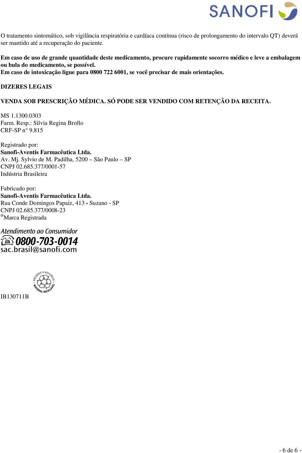 Em caso de intoxicação ligue para 0800 722 6001, se você precisar de mais orientações. DIZERES LEGAIS VENDA SOB PRESCRIÇÃO MÉDICA. SÓ PODE SER VENDIDO COM RETENÇÃO DA RECEITA. MS 1.1300.0303 Farm.