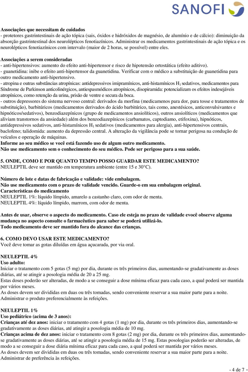 Associações a serem consideradas - anti-hipertensivos: aumento do efeito anti-hipertensor e risco de hipotensão ortostática (efeito aditivo).