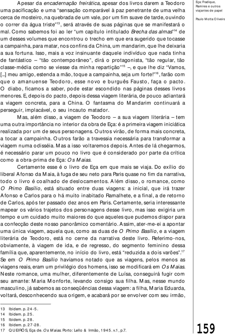 Como sabemos foi ao ler um capítulo intitulado Brecha das almas 14 de um desses volumes que encontrou o trecho em que era sugerido que tocasse a campainha, para matar, nos confins da China, um