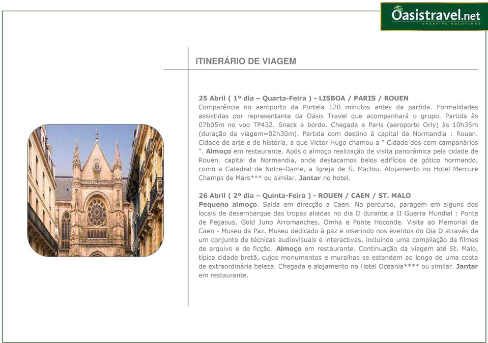 Partida com destino à capital da Normandia : Rouen. Cidade de arte e de história, a que Victor Hugo chamou a Cidade dos cem campanários. Almoço em restaurante.