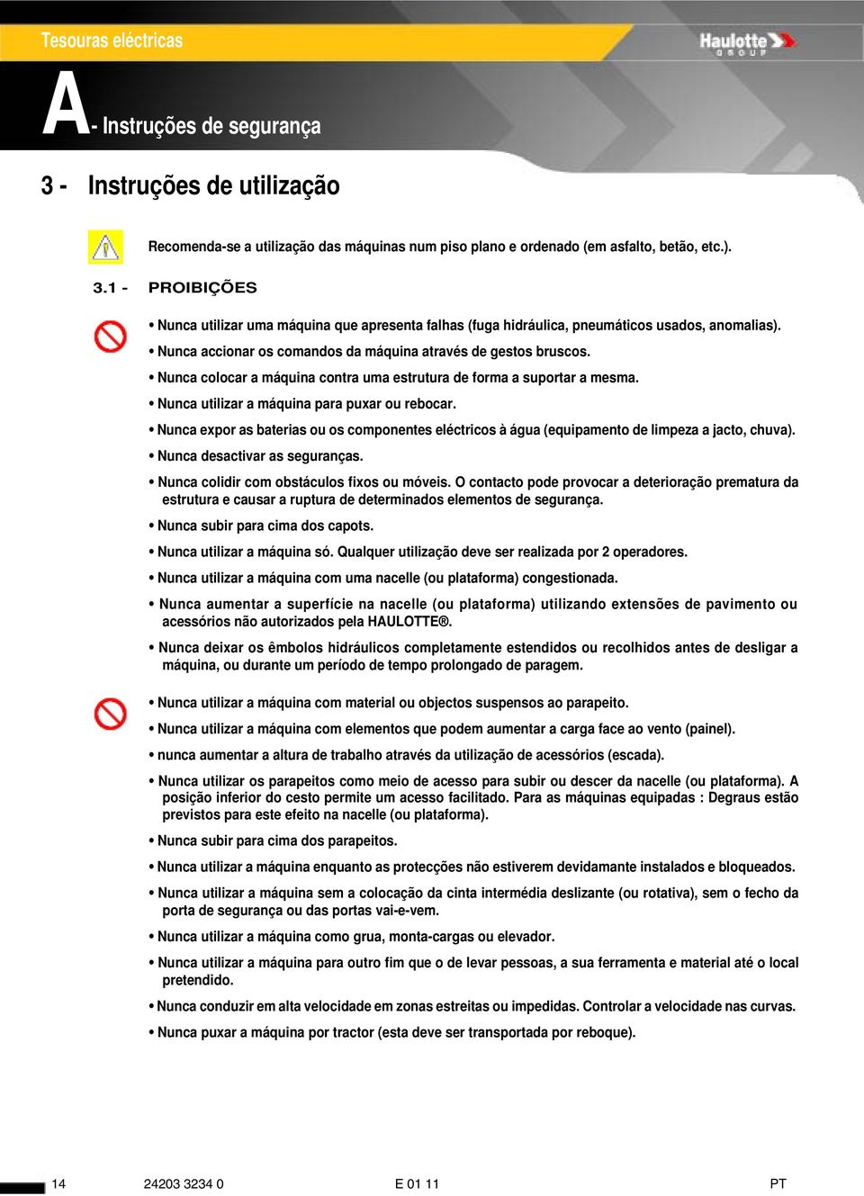 Nunca expor as baterias ou os componentes eléctricos à água (equipamento de limpeza a jacto, chuva). Nunca desactivar as seguranças. Nunca colidir com obstáculos fixos ou móveis.