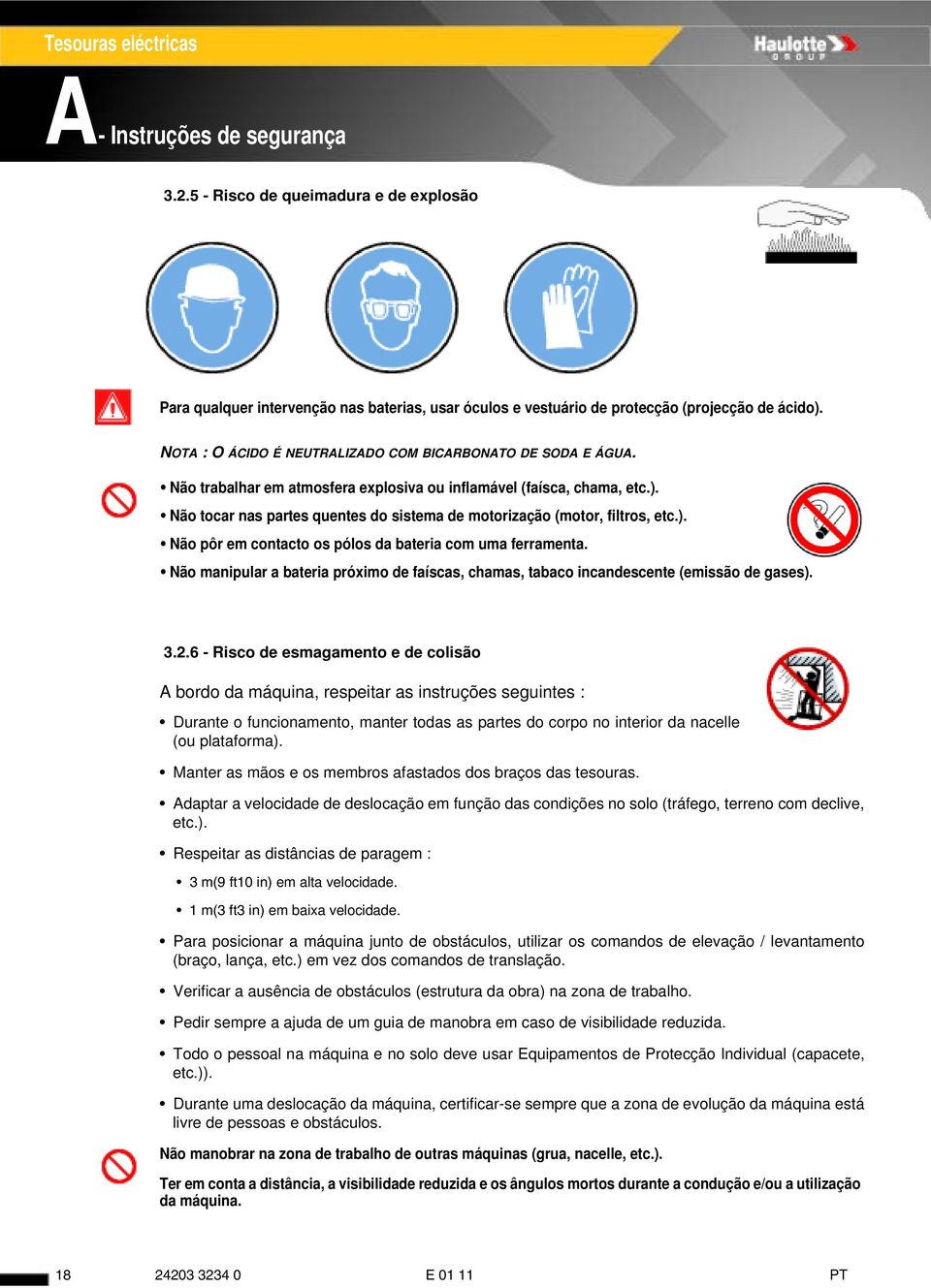 Não tocar nas partes quentes do sistema de motorização (motor, filtros, etc.). Não pôr em contacto os pólos da bateria com uma ferramenta.