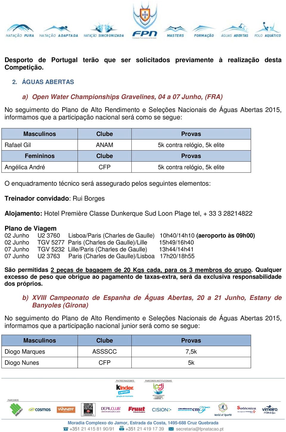 será como se segue: Masculinos Clube Provas Rafael Gil ANAM 5k contra relógio, 5k elite Femininos Clube Provas Angélica André CFP 5k contra relógio, 5k elite O enquadramento técnico será assegurado