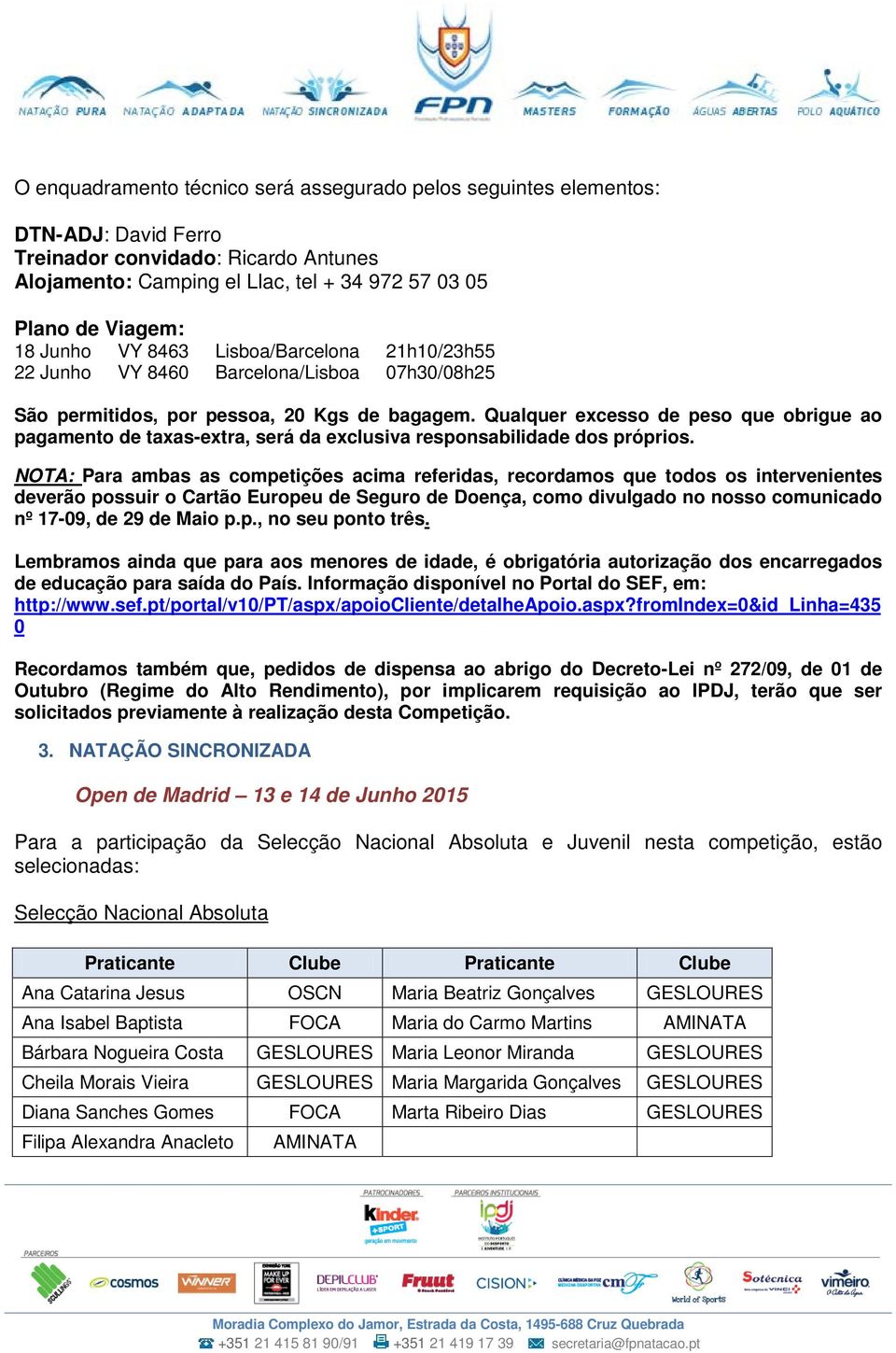 Qualquer excesso de peso que obrigue ao pagamento de taxas-extra, será da exclusiva responsabilidade dos próprios.