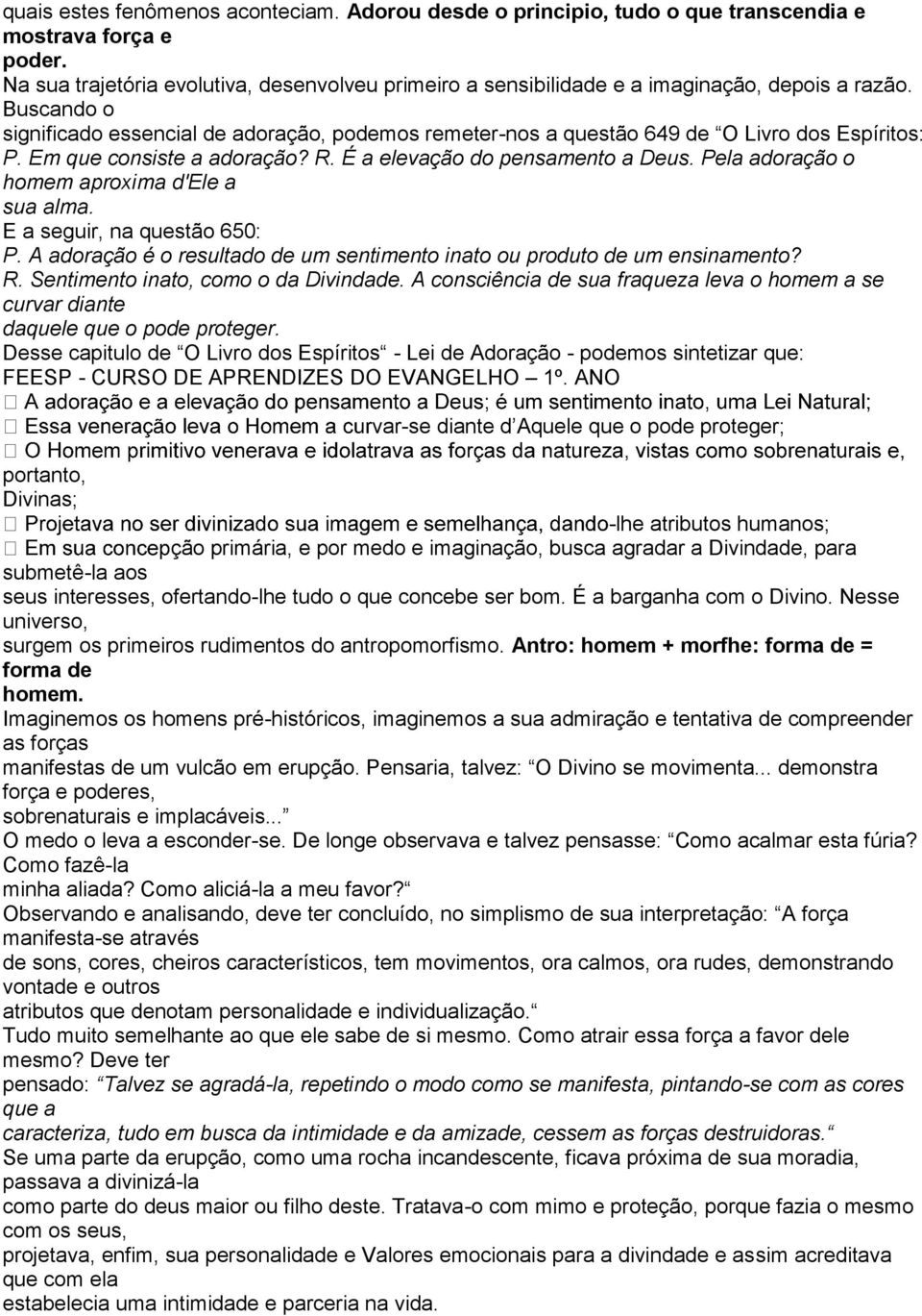 Buscando o significado essencial de adoração, podemos remeter-nos a questão 649 de O Livro dos Espíritos: P. Em que consiste a adoração? R. É a elevação do pensamento a Deus.