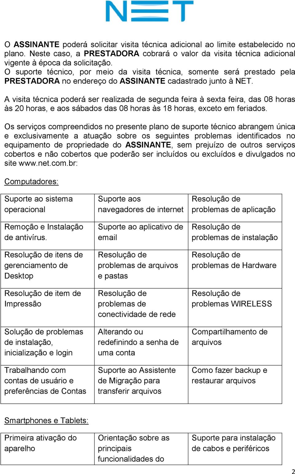 A visita técnica poderá ser realizada de segunda feira à sexta feira, das 08 horas às 20 horas, e aos sábados das 08 horas às 18 horas, exceto em feriados.