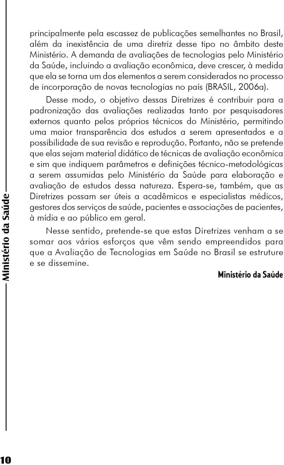 incorporação de novas tecnologias no país (BRASIL, 2006a).