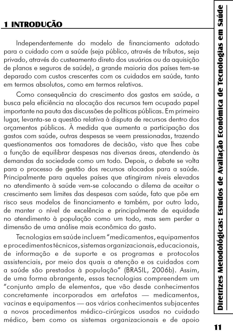 Como consequência do crescimento dos gastos em saúde, a busca pela eficiência na alocação dos recursos tem ocupado papel importante na pauta das discussões de políticas públicas.