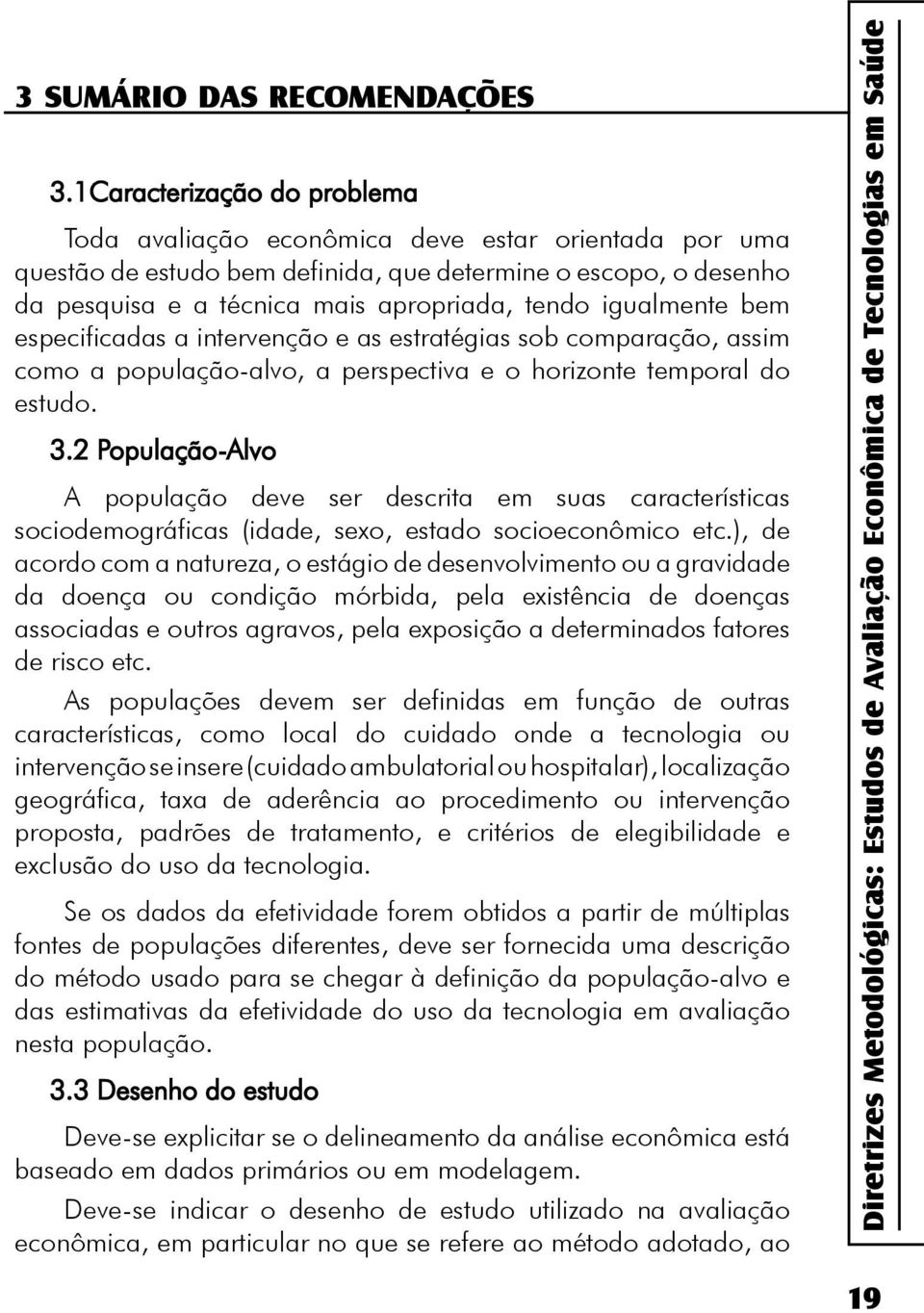 igualmente bem especificadas a intervenção e as estratégias sob comparação, assim como a população-alvo, a perspectiva e o horizonte temporal do estudo. 3.