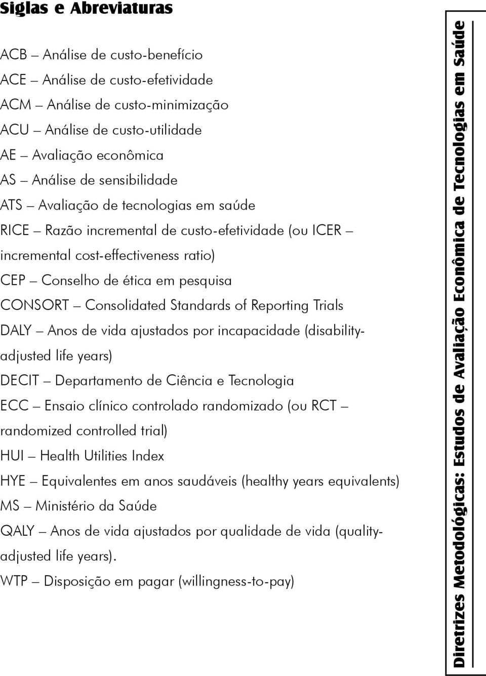 Standards of Reporting Trials DALY Anos de vida ajustados por incapacidade (disabilityadjusted life years) DECIT Departamento de Ciência e Tecnologia ECC Ensaio clínico controlado randomizado (ou RCT