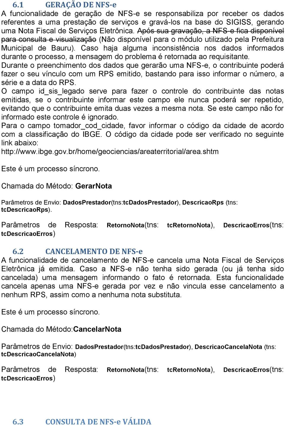 Caso haja alguma inconsistência nos dados informados durante o processo, a mensagem do problema é retornada ao requisitante.