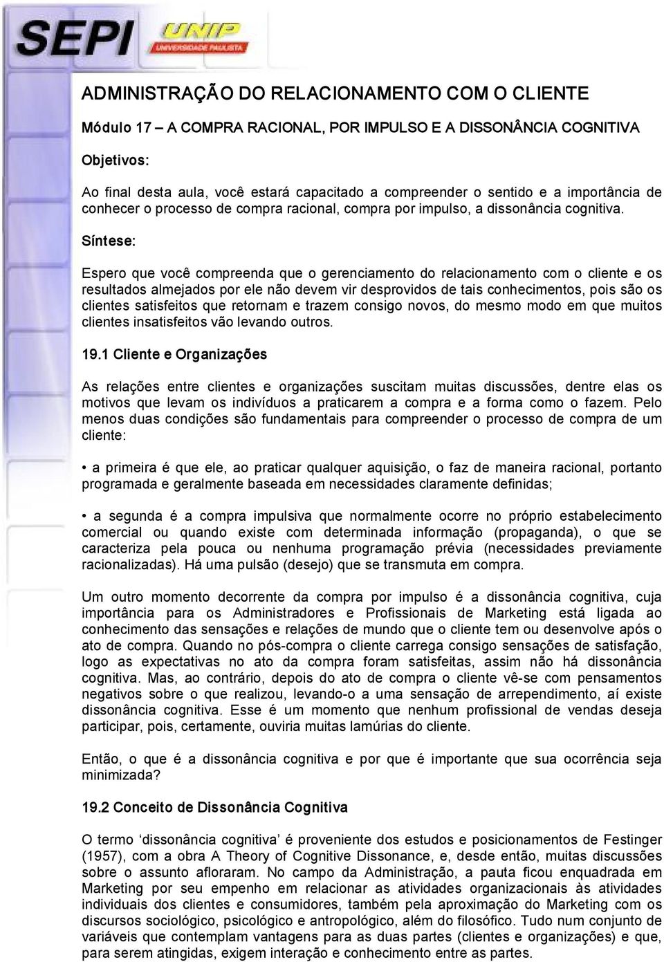 Síntese: Espero que você compreenda que o gerenciamento do relacionamento com o cliente e os resultados almejados por ele não devem vir desprovidos de tais conhecimentos, pois são os clientes