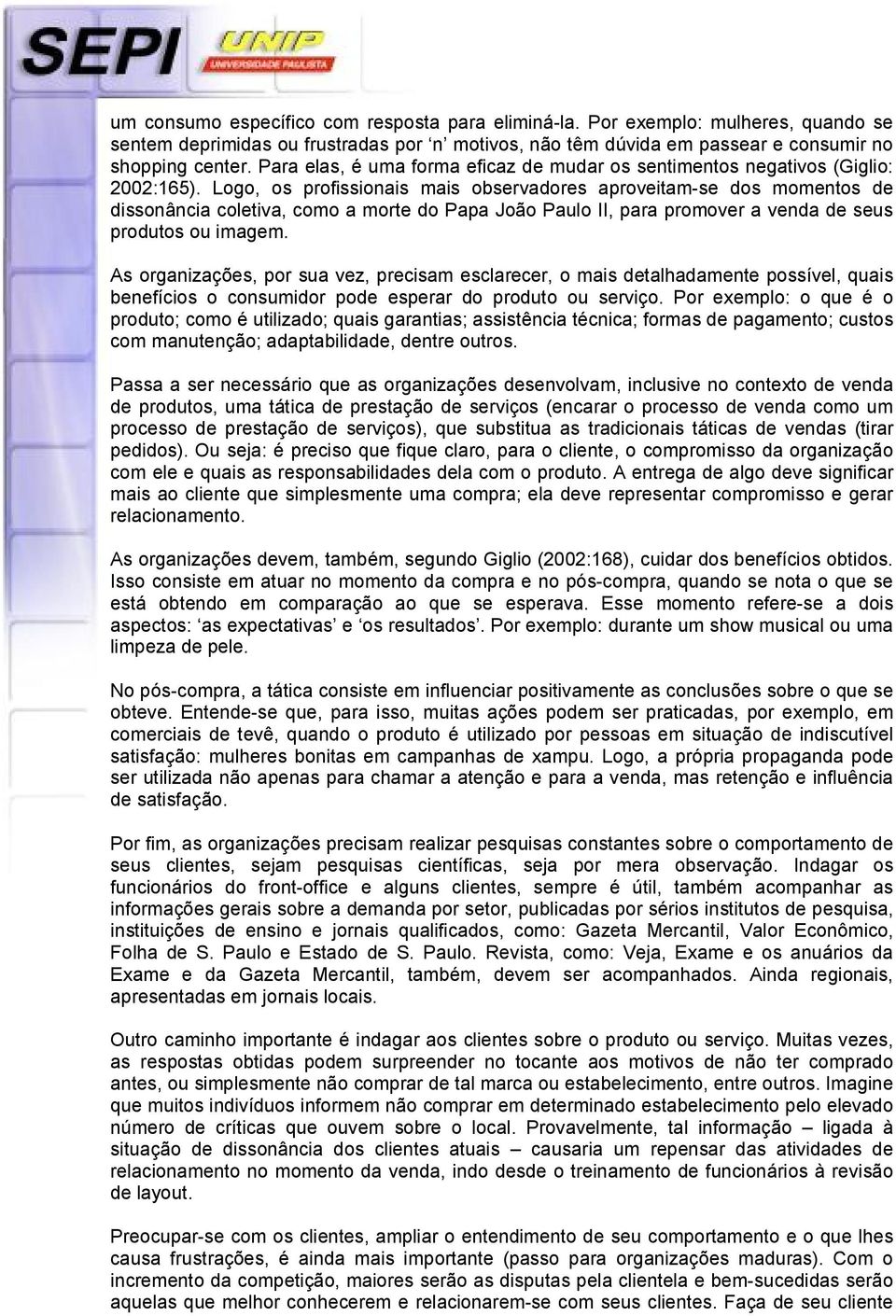 Logo, os profissionais mais observadores aproveitam se dos momentos de dissonância coletiva, como a morte do Papa João Paulo II, para promover a venda de seus produtos ou imagem.