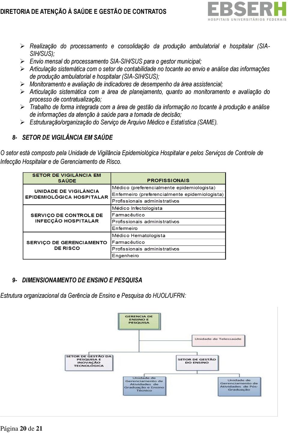 Articulação sistemática com a área de planejamento, quanto ao monitoramento e avaliação do processo de contratualização; Trabalho de forma integrada com a área de gestão da informação no tocante à