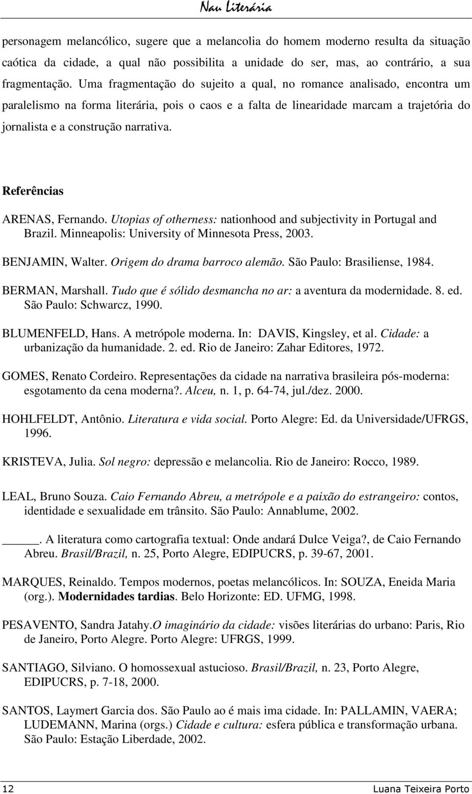 Referências ARENAS, Fernando. Utopias of otherness: nationhood and subjectivity in Portugal and Brazil. Minneapolis: University of Minnesota Press, 2003. BENJAMIN, Walter.