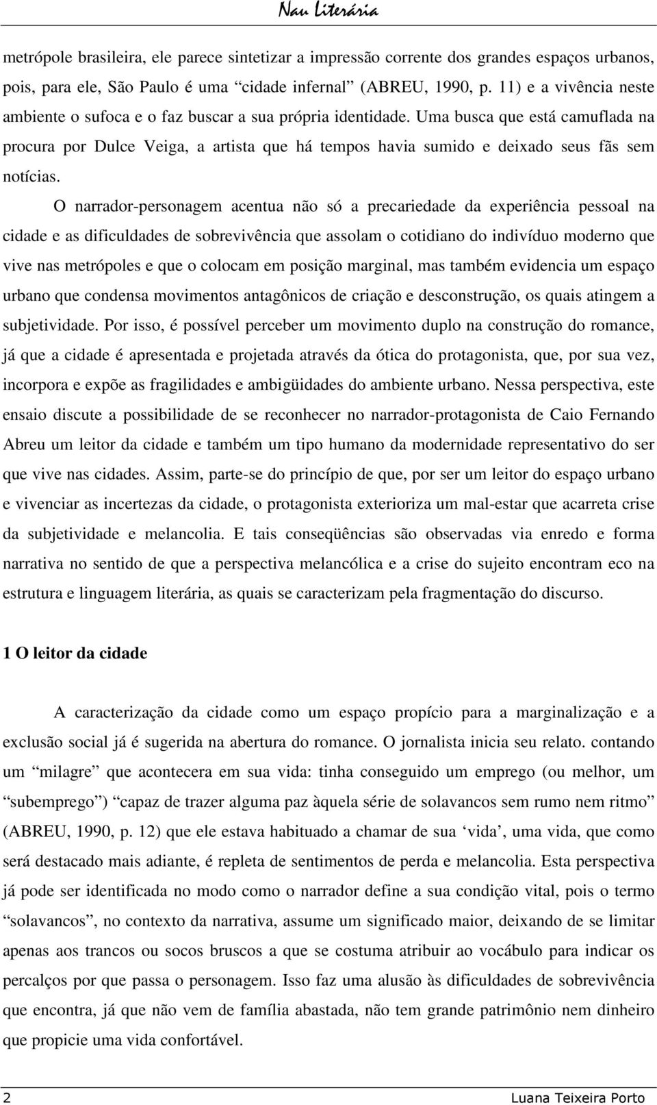 Uma busca que está camuflada na procura por Dulce Veiga, a artista que há tempos havia sumido e deixado seus fãs sem notícias.