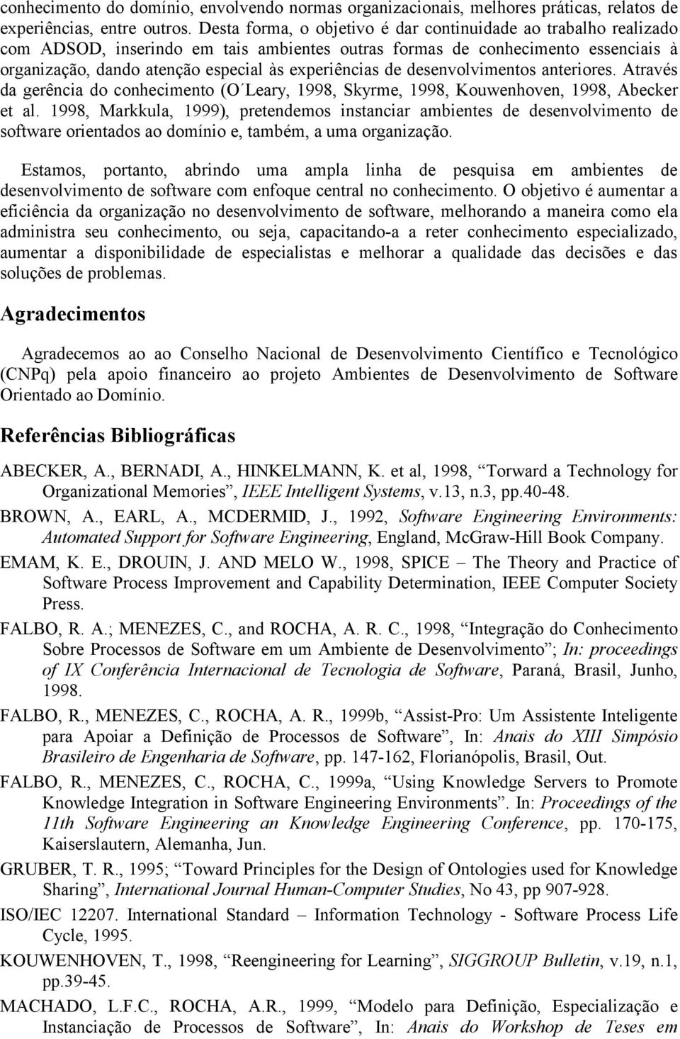 de desenvolvimentos anteriores. Através da gerência do conhecimento (O Leary, 1998, Skyrme, 1998, Kouwenhoven, 1998, Abecker et al.