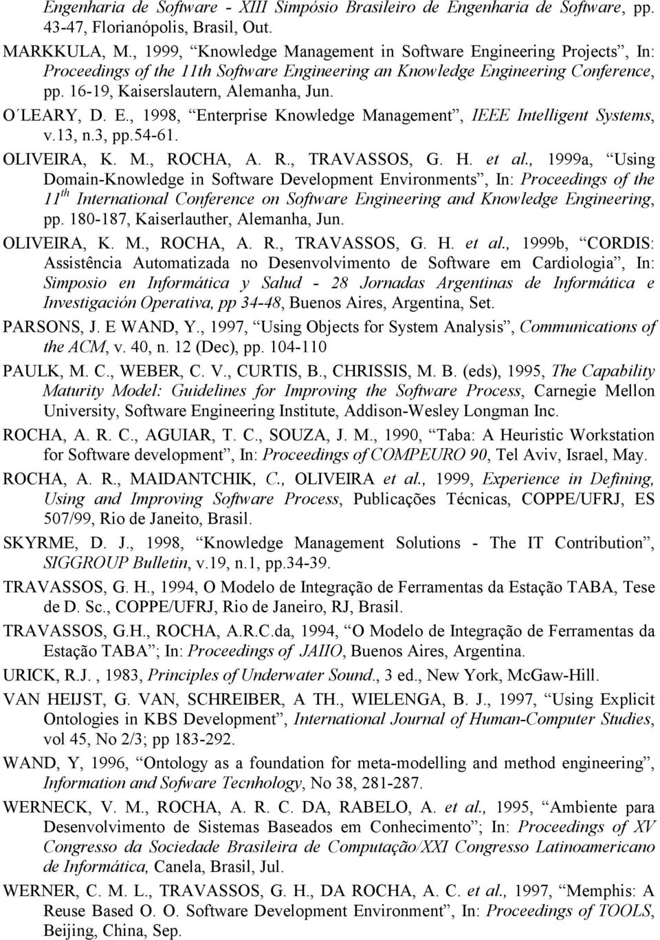 O LEARY, D. E., 1998, Enterprise Knowledge Management, IEEE Intelligent Systems, v.13, n.3, pp.54-61. OLIVEIRA, K. M., ROCHA, A. R., TRAVASSOS, G. H. et al.