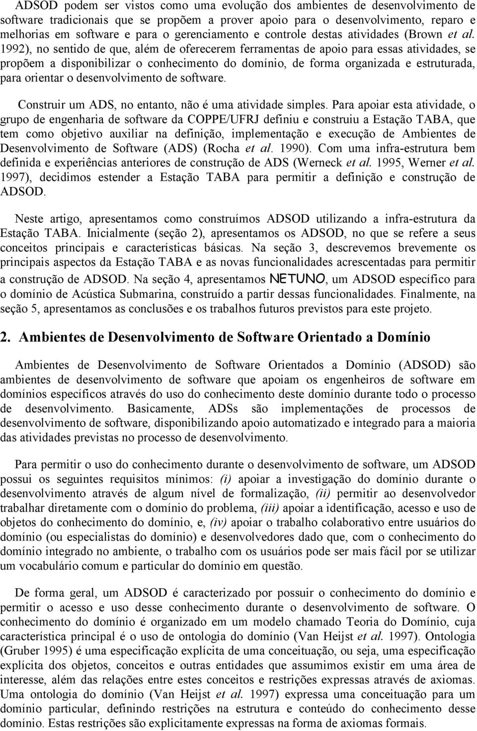 1992), no sentido de que, além de oferecerem ferramentas de apoio para essas atividades, se propõem a disponibilizar o conhecimento do domínio, de forma organizada e estruturada, para orientar o