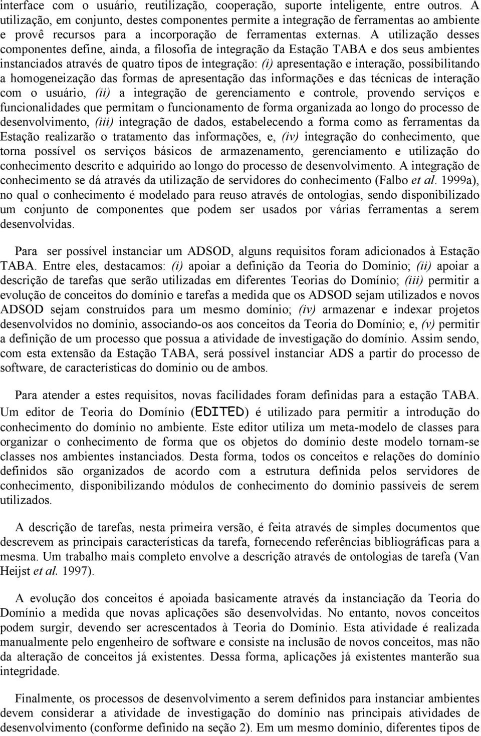 A utilização desses componentes define, ainda, a filosofia de integração da Estação TABA e dos seus ambientes instanciados através de quatro tipos de integração: (i) apresentação e interação,