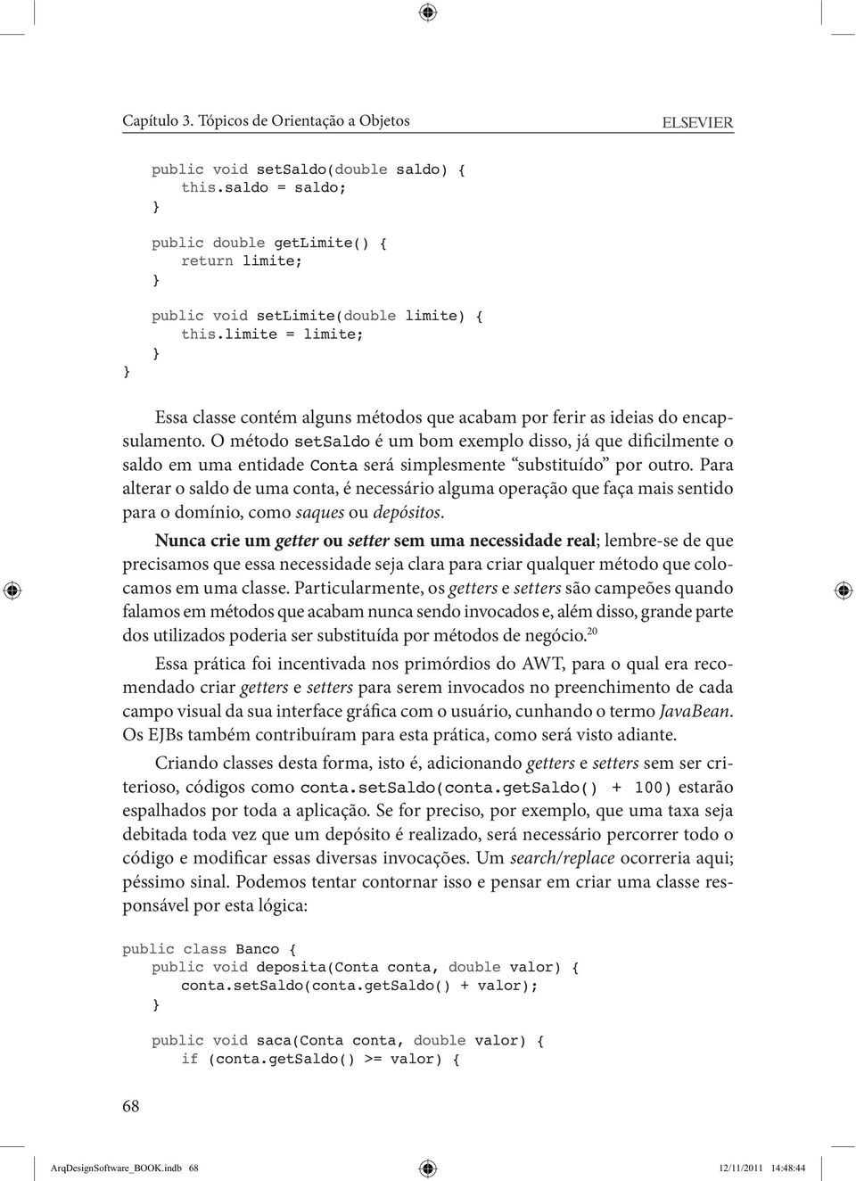 O método setsaldo é um bom exemplo disso, já que dificilmente o saldo em uma entidade Conta será simplesmente substituído por outro.