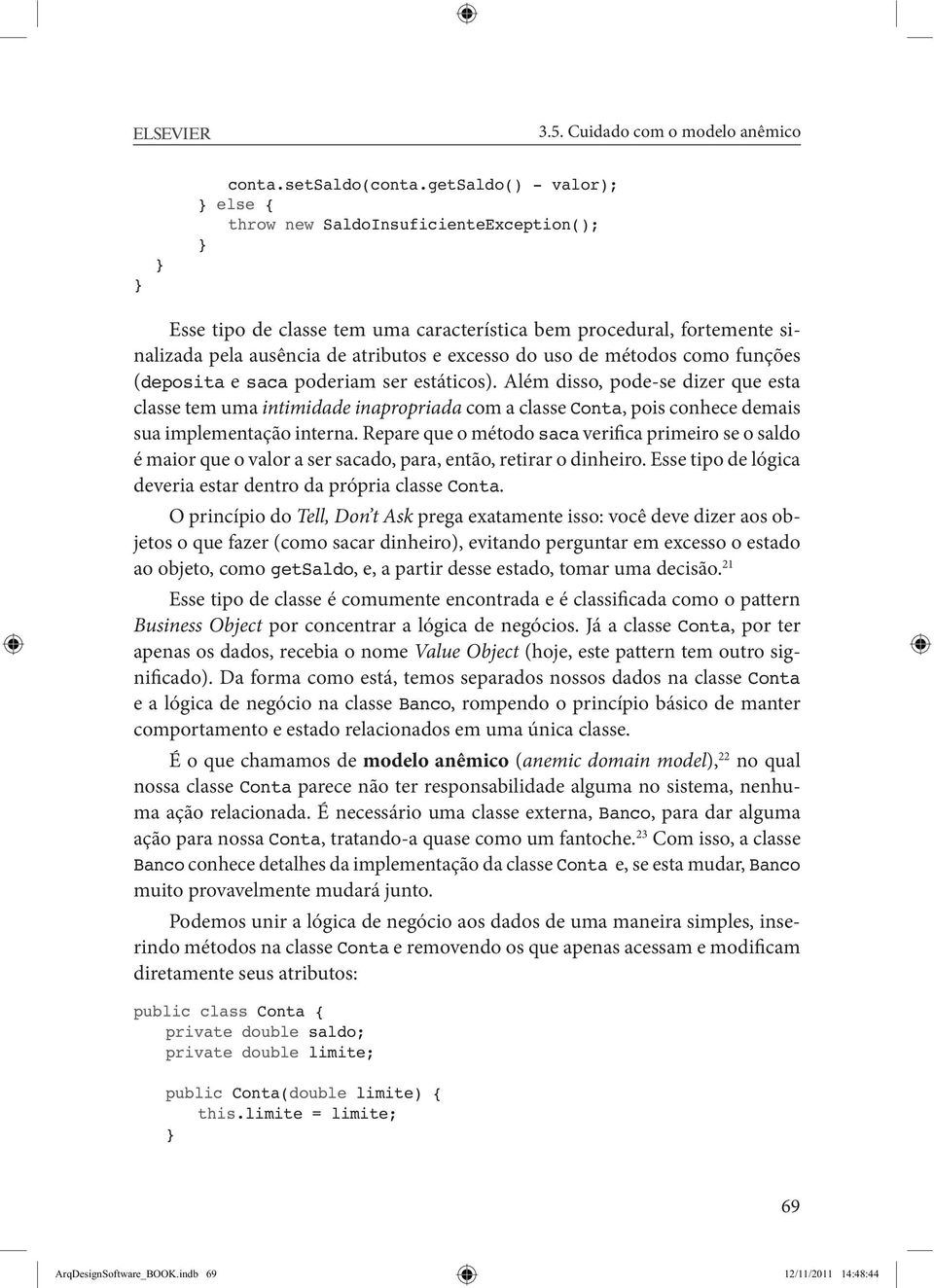 métodos como funções (deposita e saca poderiam ser estáticos).