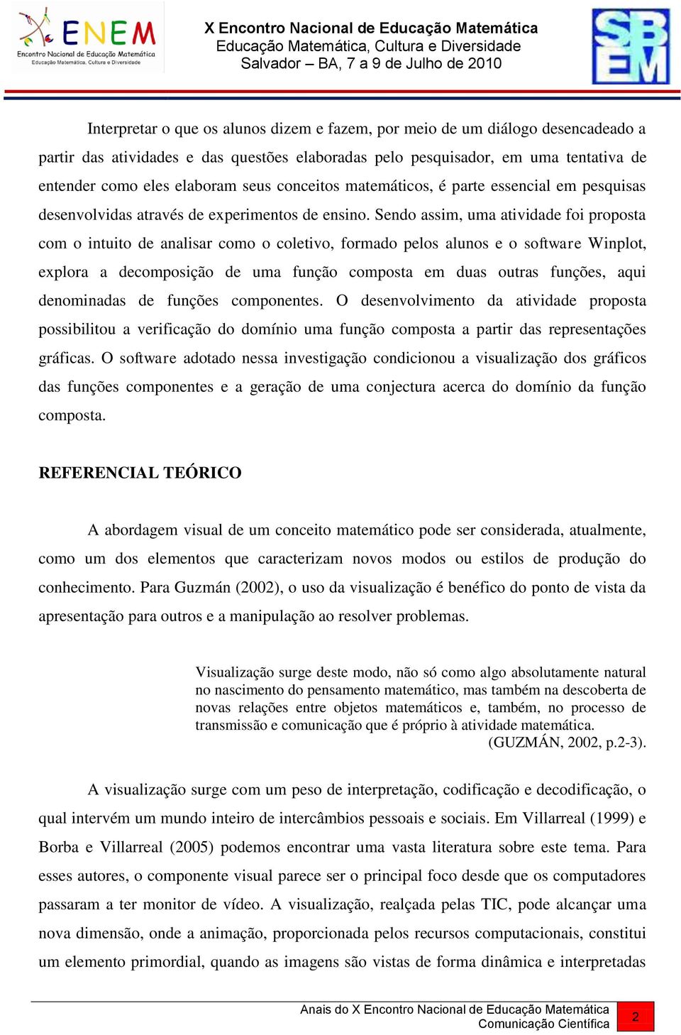 Sendo ssim, um tividde oi propost om o intuito de nlisr omo o oletivo, ormdo pelos lunos e o sotwre Winplot, eplor deomposição de um unção ompost em dus outrs unções, qui denominds de unções