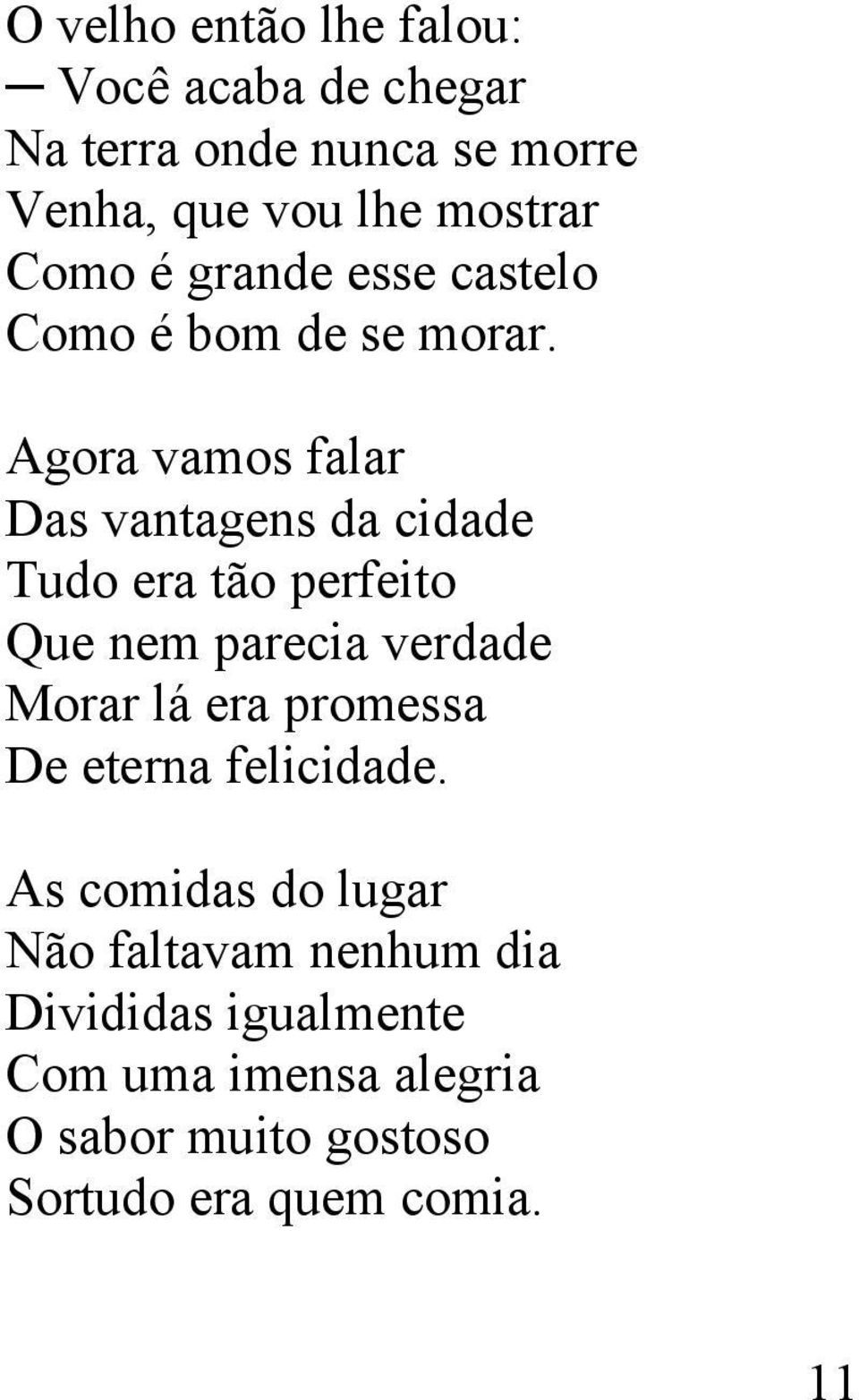 Agora vamos falar Das vantagens da cidade Tudo era tão perfeito Que nem parecia verdade Morar lá era