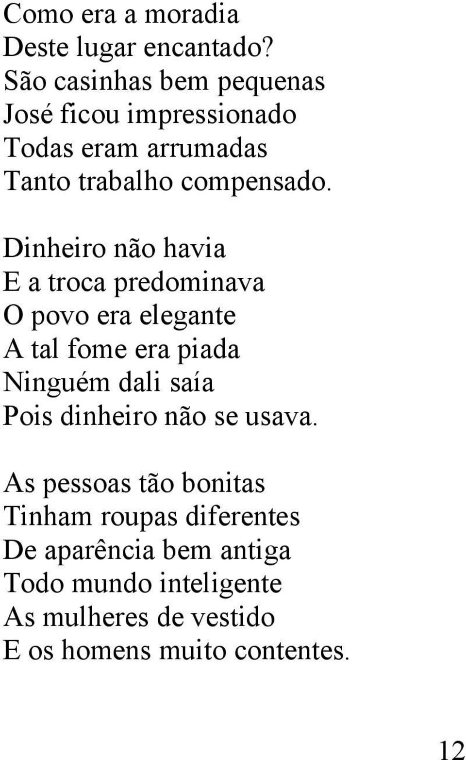 Dinheiro não havia E a troca predominava O povo era elegante A tal fome era piada Ninguém dali saía Pois