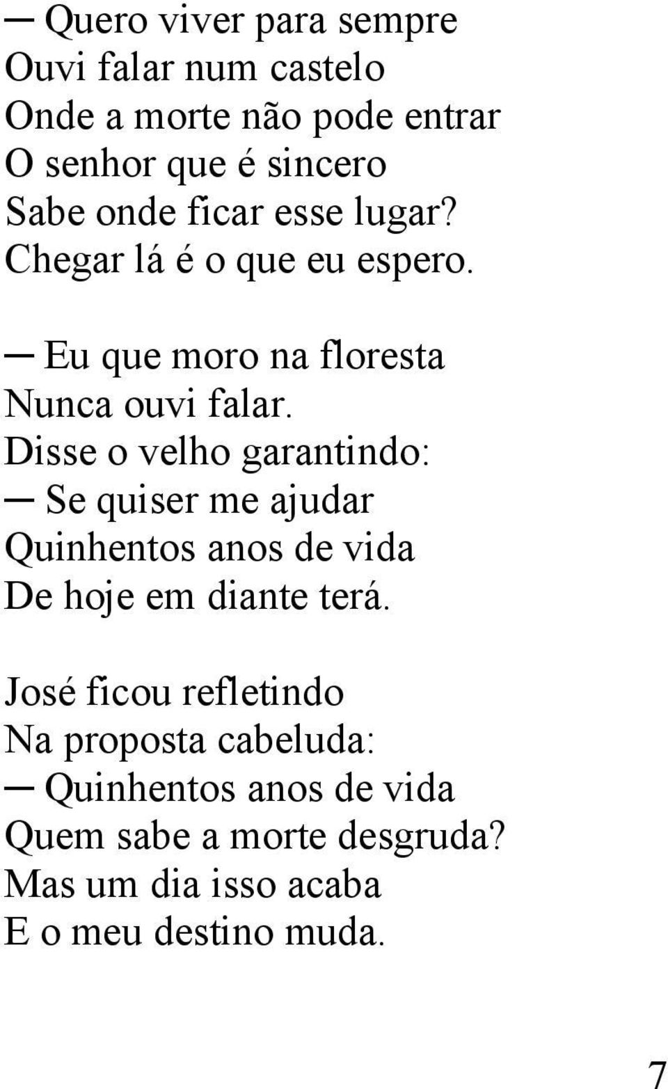 Disse o velho garantindo: Se quiser me ajudar Quinhentos anos de vida De hoje em diante terá.