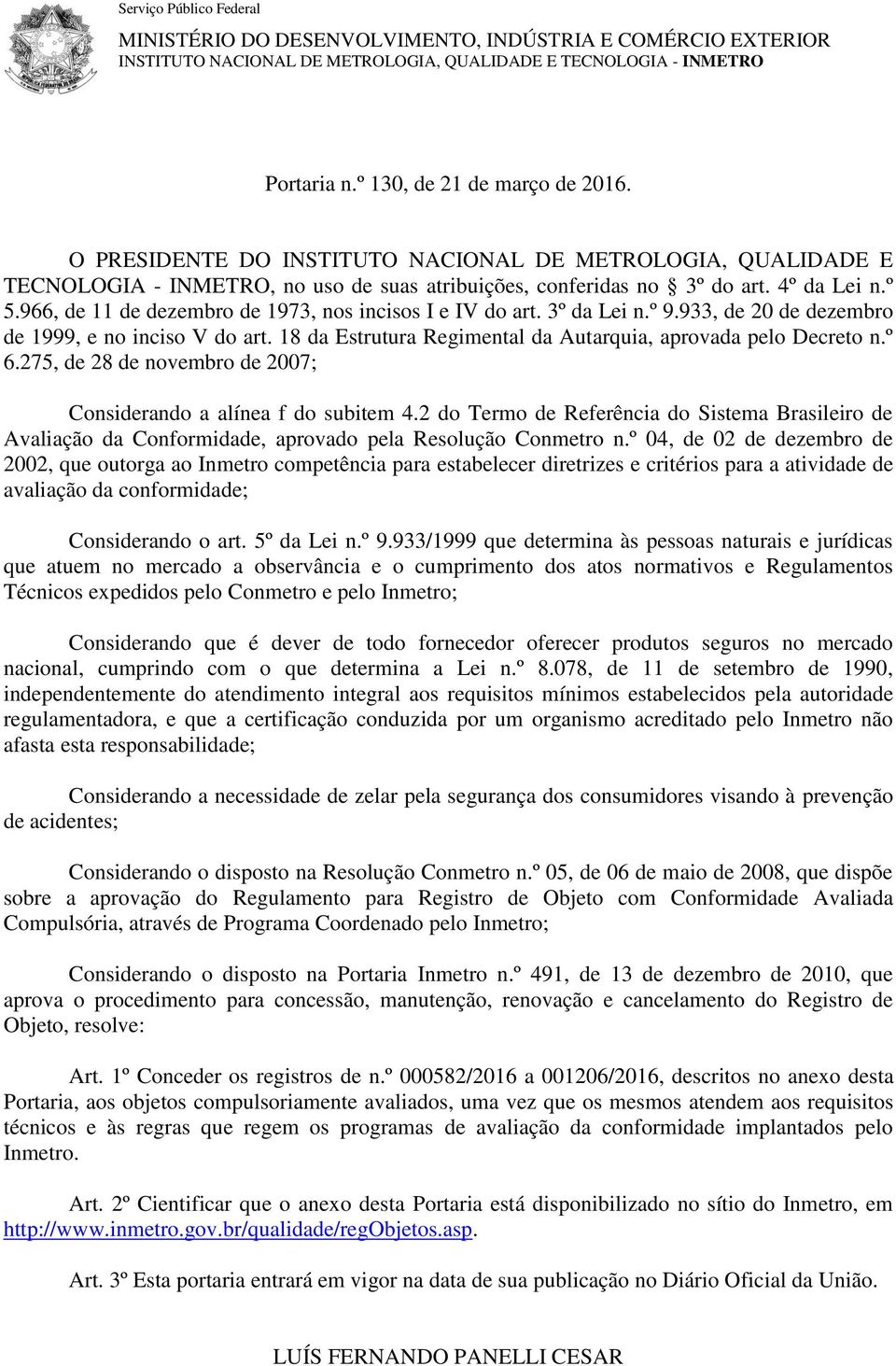 966, de 11 de dezembro de 1973, nos incisos I e IV do art. 3º da Lei n.º 9.933, de 20 de dezembro de 1999, e no inciso V do art. 18 da Estrutura Regimental da Autarquia, aprovada pelo Decreto n.º 6.