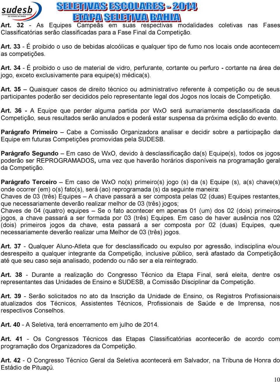 34 - É proibido o uso de material de vidro, perfurante, cortante ou perfuro - cortante na área de jogo, exceto exclusivamente para equipe(s) médica(s). Art.