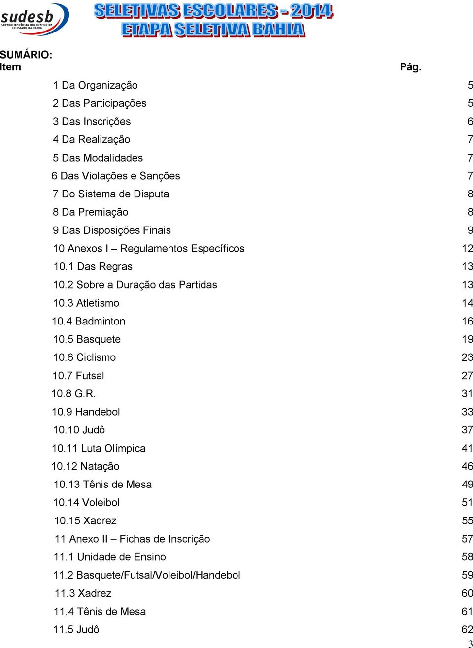 Das Disposições Finais 9 10 Anexos I Regulamentos Específicos 12 10.1 Das Regras 13 10.2 Sobre a Duração das Partidas 13 10.3 Atletismo 14 10.4 Badminton 16 10.