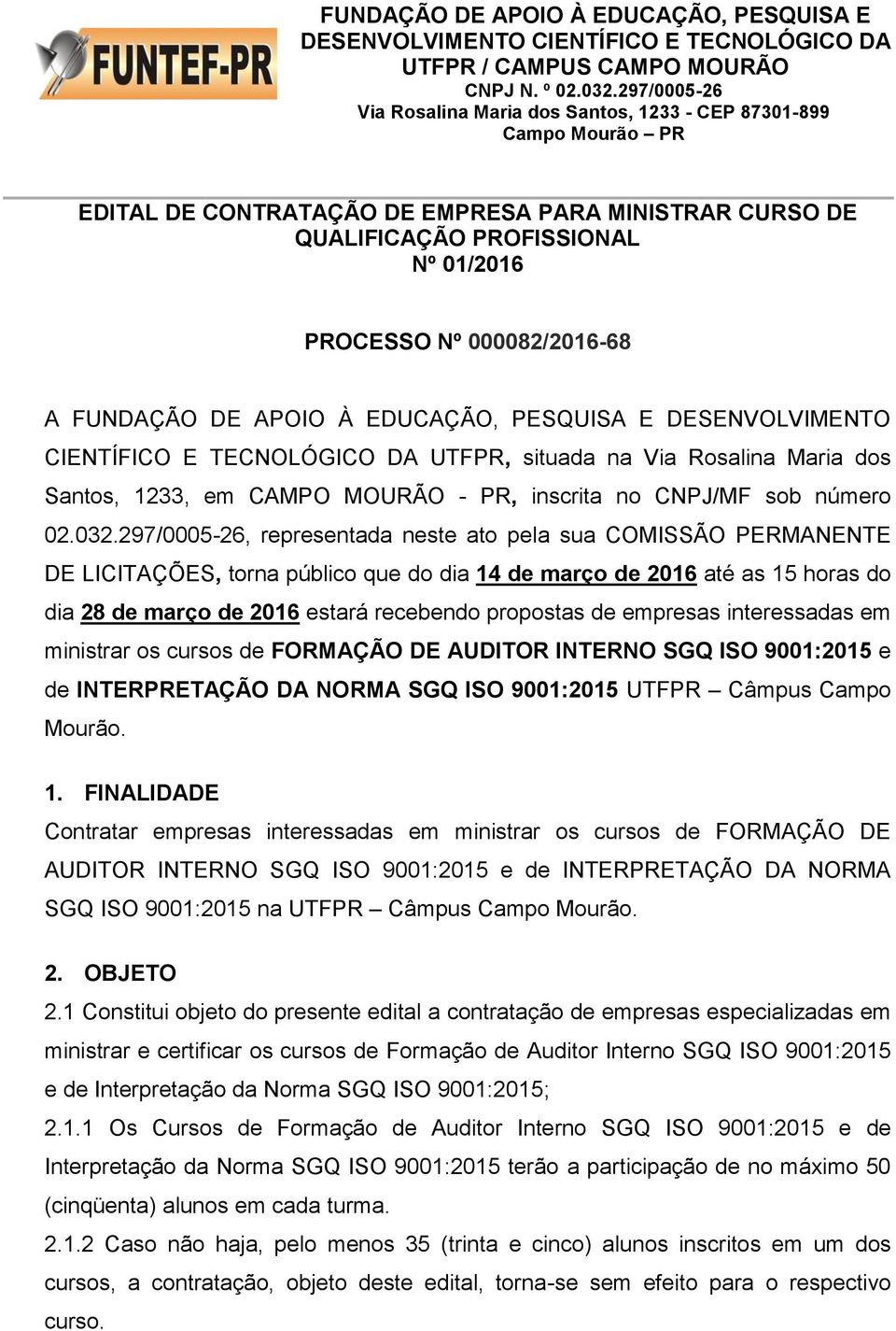 297/0005-26, representada neste ato pela sua COMISSÃO PERMANENTE DE LICITAÇÕES, torna público que do dia 14 de março de 2016 até as 15 horas do dia 28 de março de 2016 estará recebendo propostas de