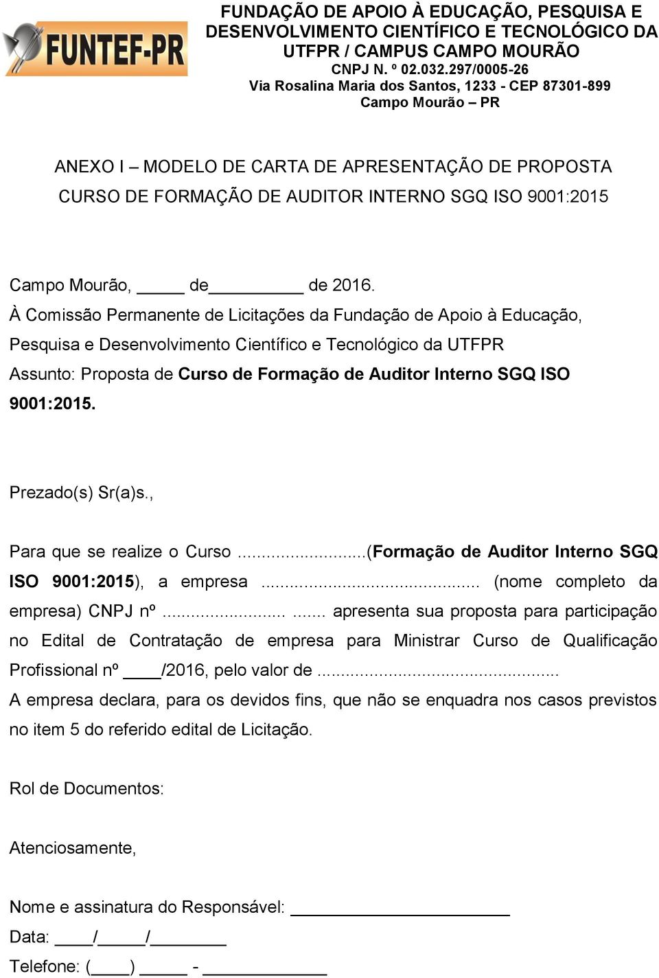 9001:2015. Prezado(s) Sr(a)s., Para que se realize o Curso...(Formação de Auditor Interno SGQ ISO 9001:2015), a empresa... (nome completo da empresa) CNPJ nº.