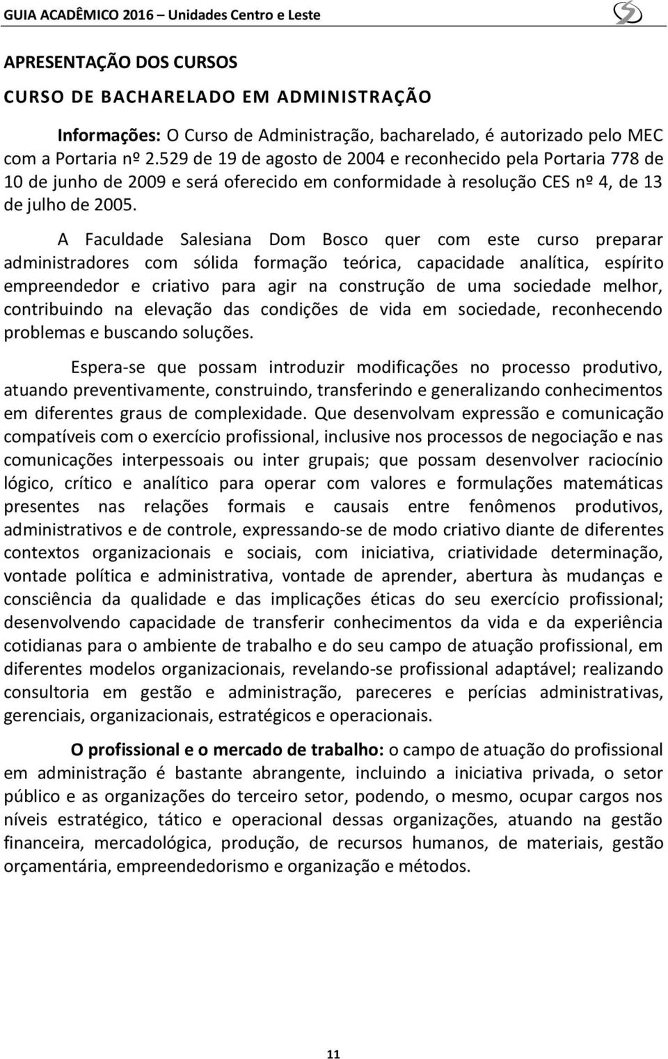 A Faculdade Salesiana Dom Bosco quer com este curso preparar administradores com sólida formação teórica, capacidade analítica, espírito empreendedor e criativo para agir na construção de uma