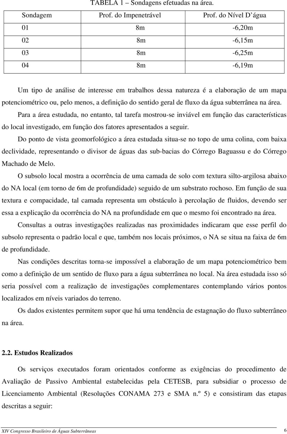 do sentido geral de fluxo da água subterrânea na área.