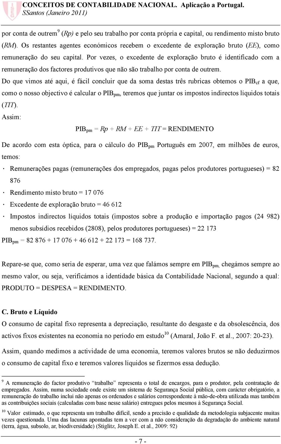 Por vezes, o excedente de exploração bruto é identificado com a remuneração dos factores produtivos que não são trabalho por conta de outrem.