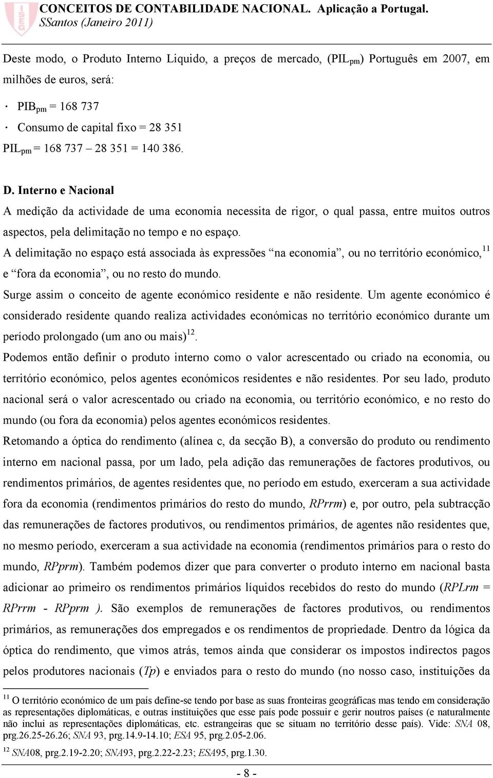 A delimitação no espaço está associada às expressões na economia, ou no território económico, 11 e fora da economia, ou no resto do mundo.