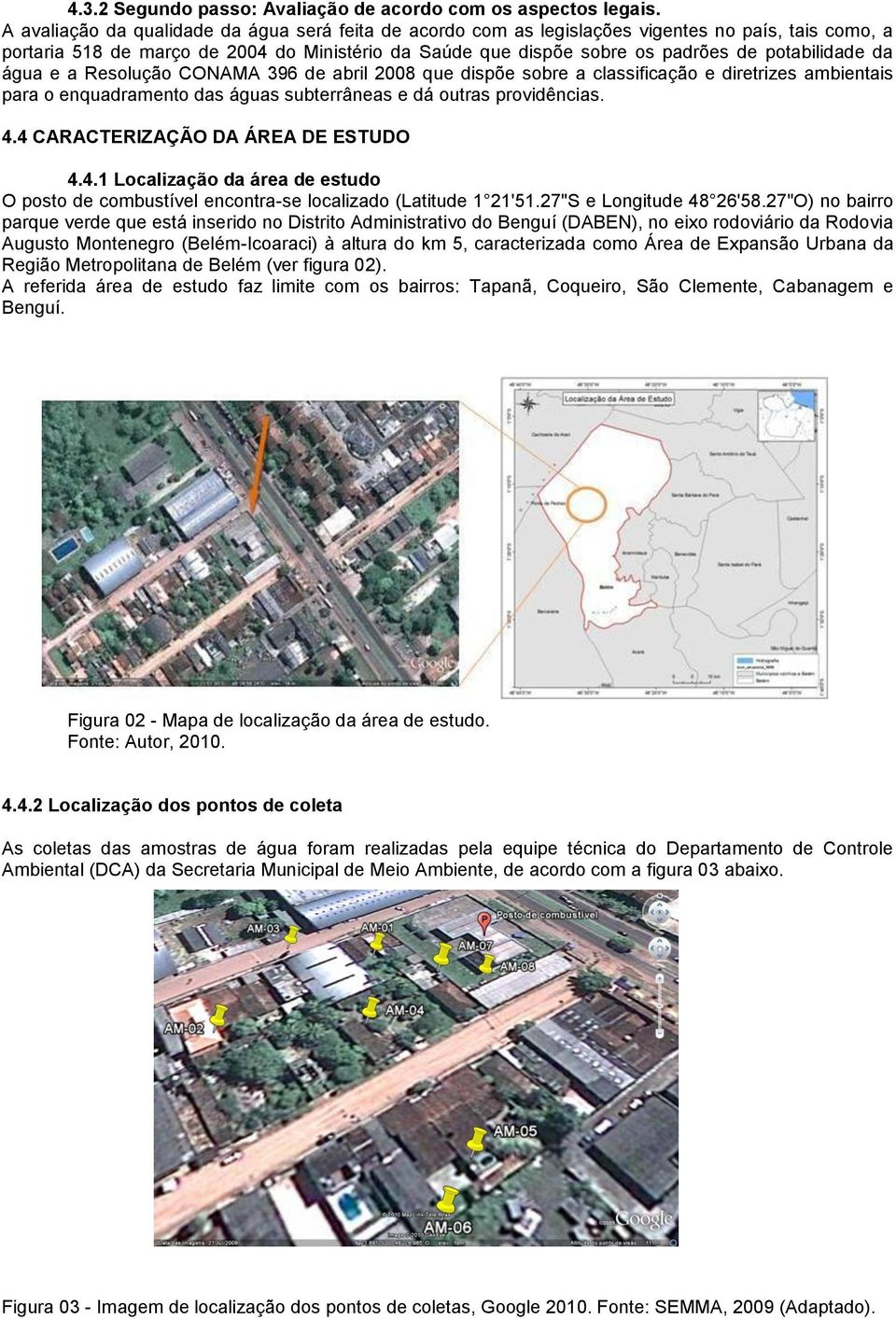 potabilidade da água e a Resolução CONAMA 396 de abril 2008 que dispõe sobre a classificação e diretrizes ambientais para o enquadramento das águas subterrâneas e dá outras providências. 4.