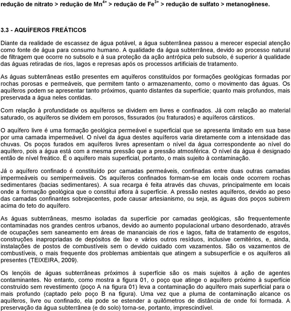 3 - AQUÍFEROS FREÁTICOS Diante da realidade de escassez de água potável, a água subterrânea passou a merecer especial atenção como fonte de água para consumo humano.