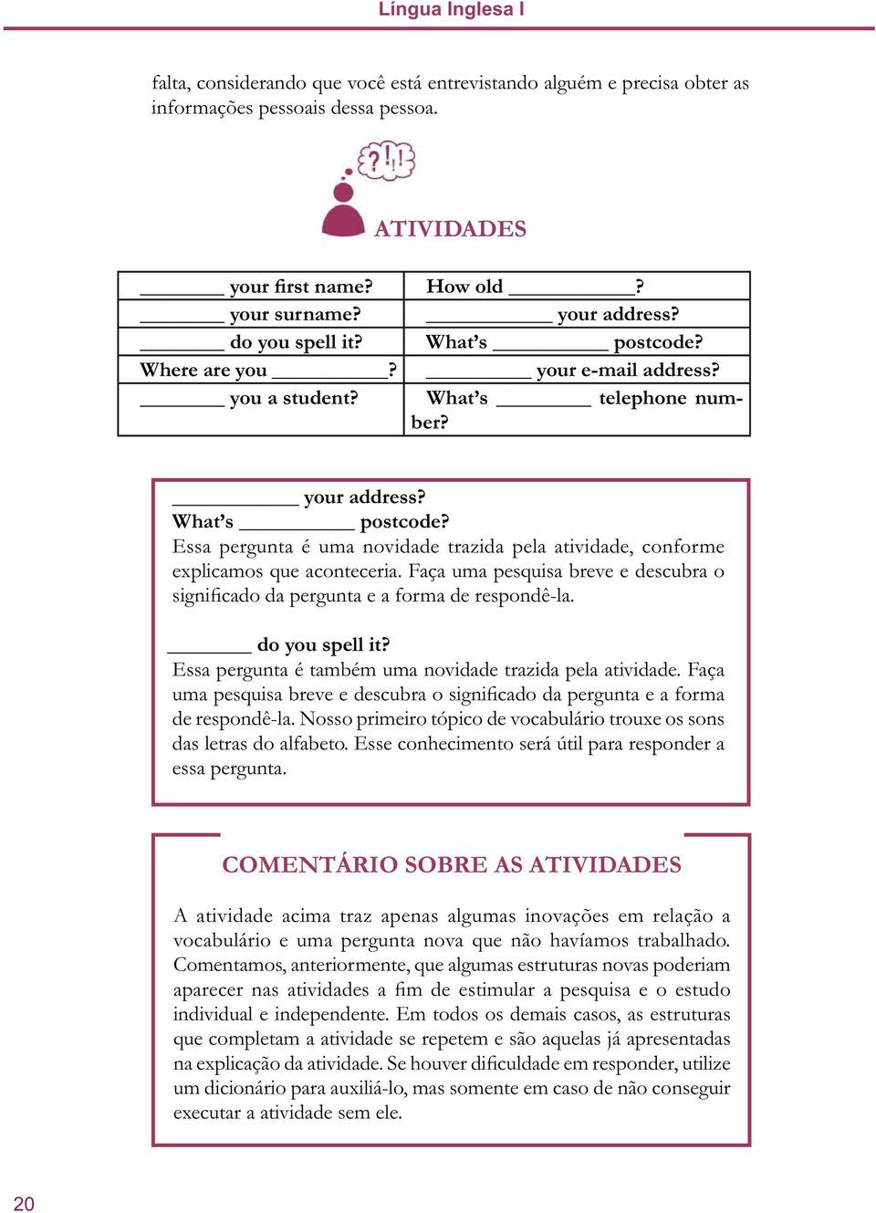 Faça uma pesquisa breve e descubra o significado da pergunta e a forma de respondê-la. do you spell it? Essa pergunta é também uma novidade trazida pela atividade.